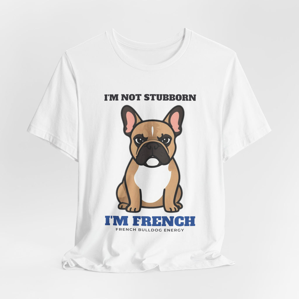 I'm Not Stubborn, I'm French Bulldog Tee | French Bulldog Gift