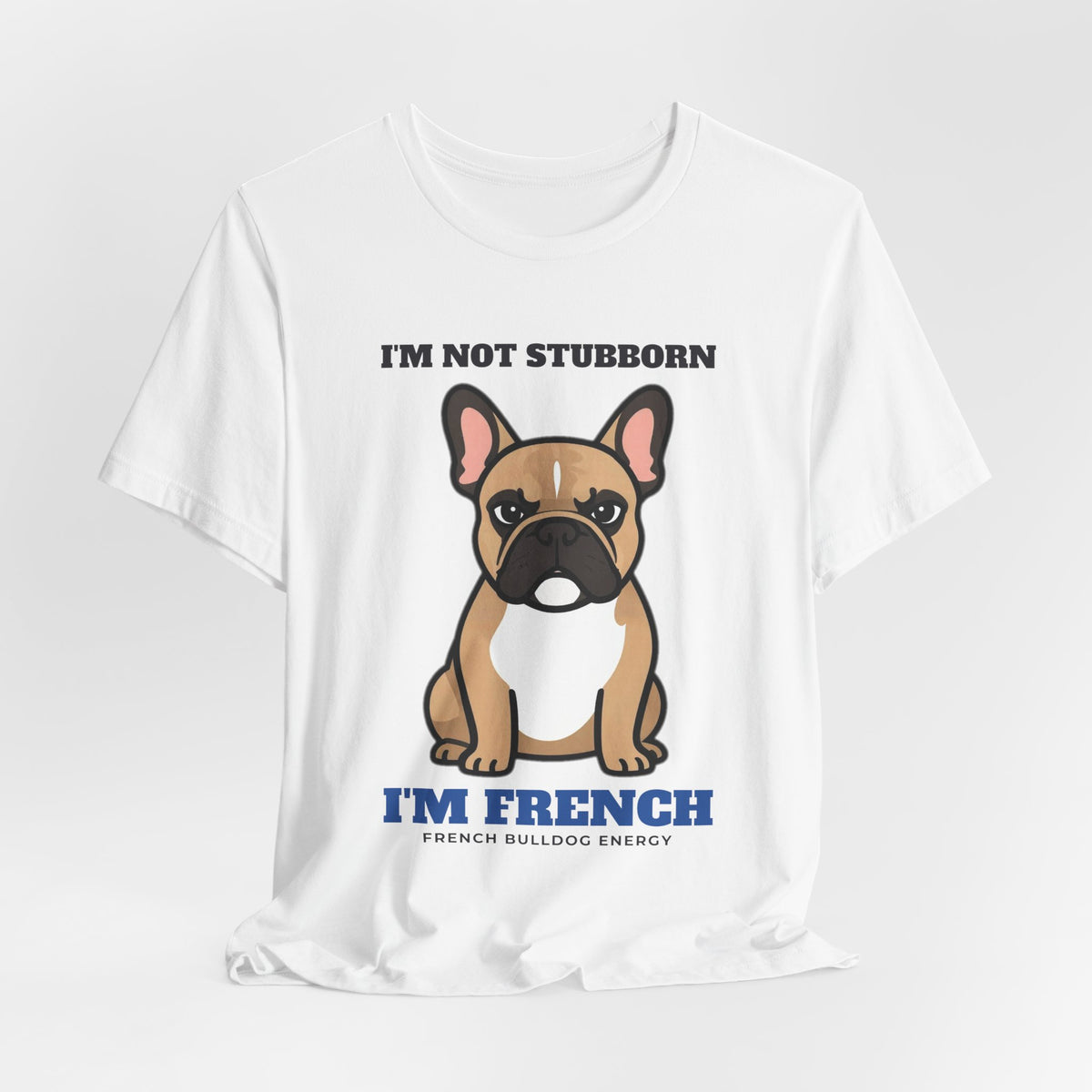 I'm Not Stubborn, I'm French Bulldog Tee | French Bulldog Gift