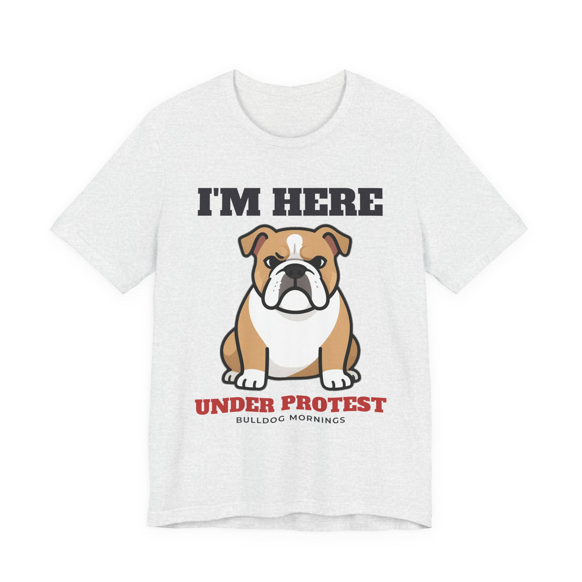 I'm Here Under Protest Bulldog Tee | Bulldog Gift