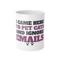 I Came Here to Pet Cats and Ignore Emails funny cat mug: 11oz white ceramic mug, front view