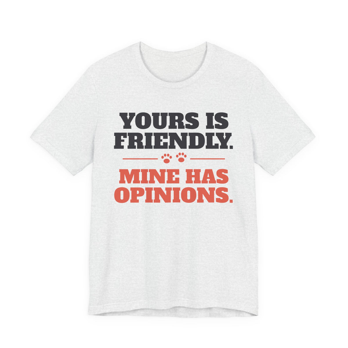 Reactive Dog Shirt with the Yours Is Friendly, Mine Has Opinions design in ash grey