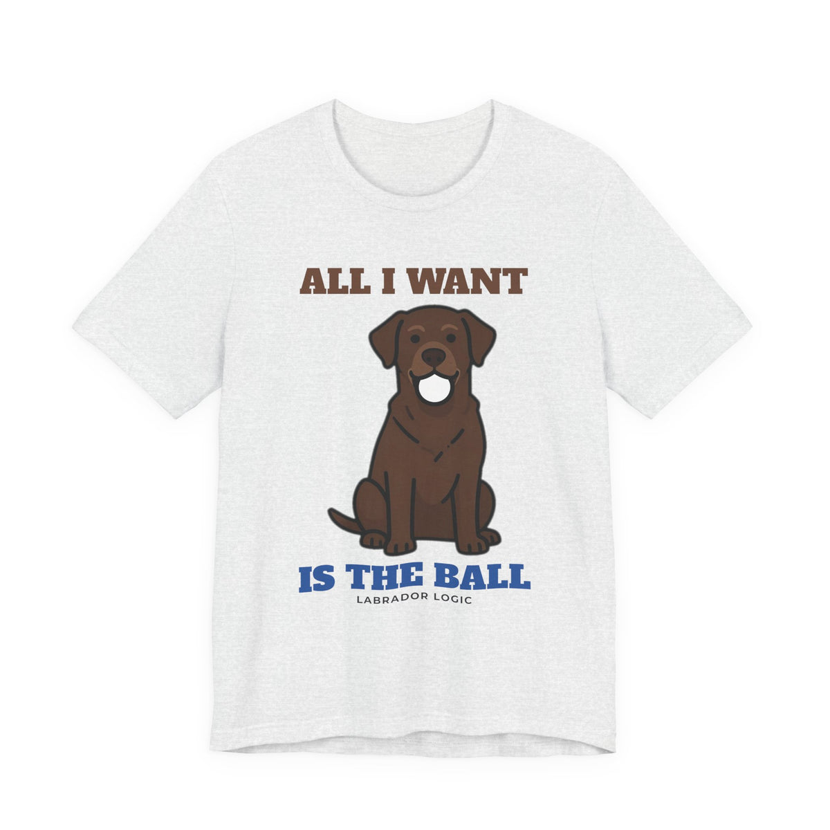 All I Want Is the Ball Labrador Tee | Labrador Gift