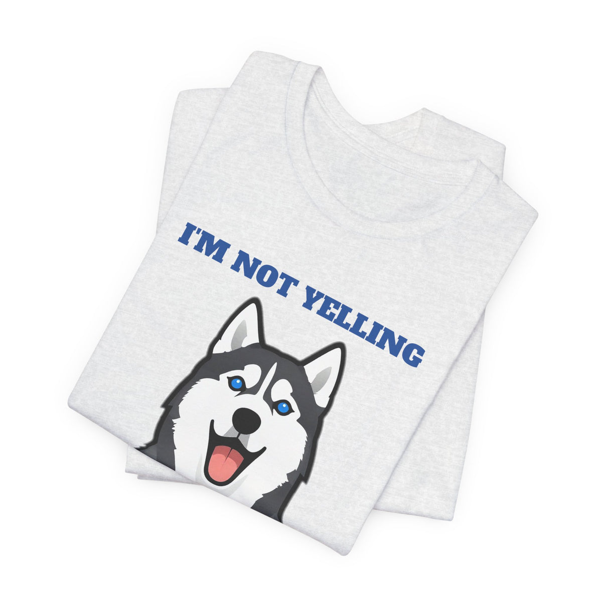 I'm Not Yelling, I'm Husky Tee | Husky Gift