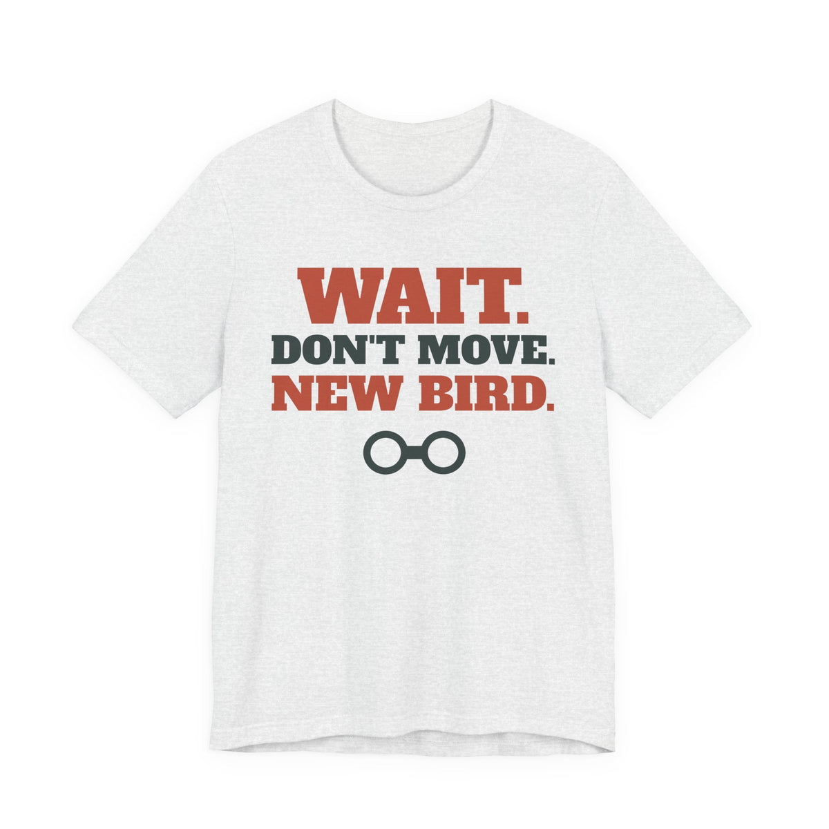 Funny Birding Shirt with the Wait Don't Move, New Bird design in ash grey