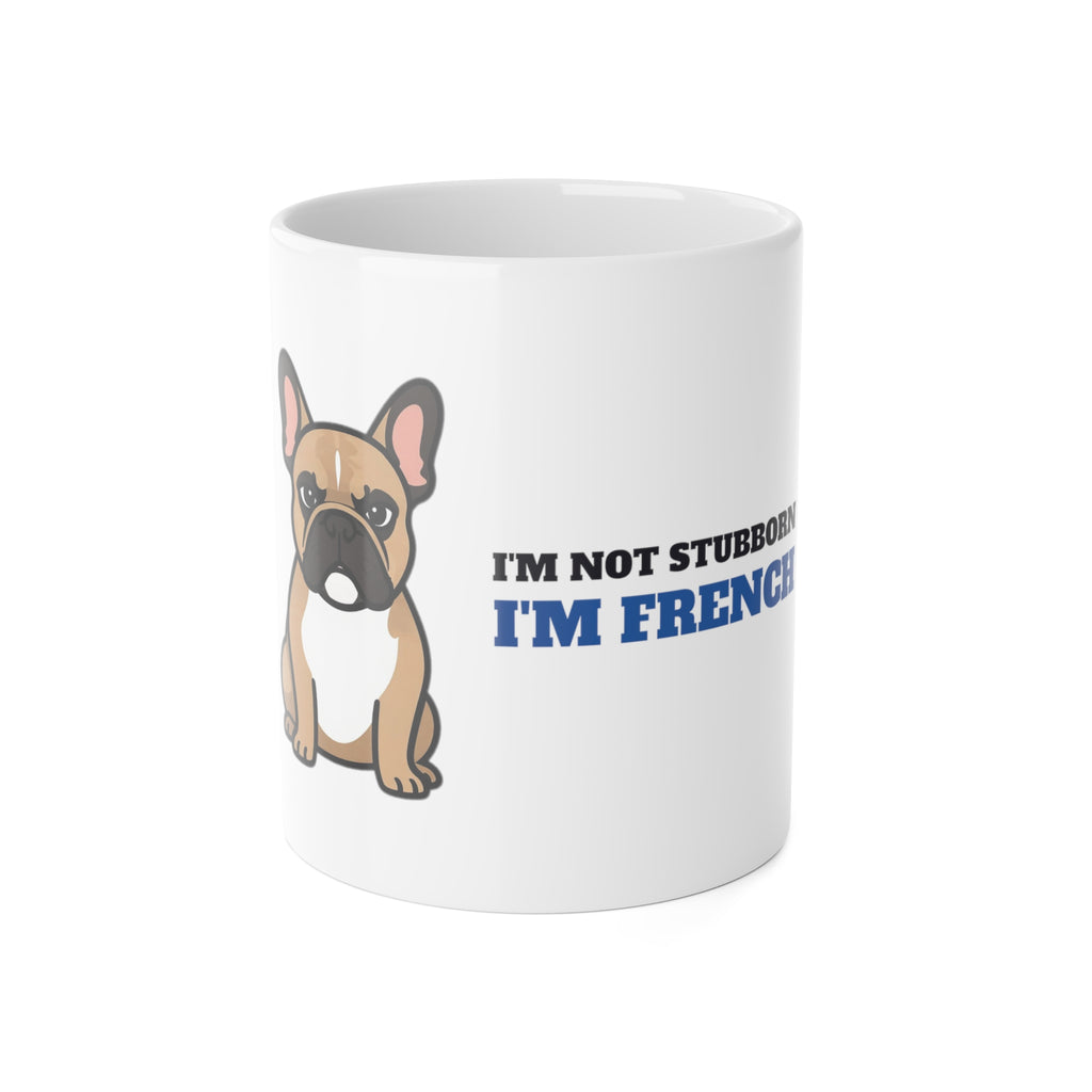 I'm Not Stubborn, I'm French Bulldog Mug | French Bulldog Gift