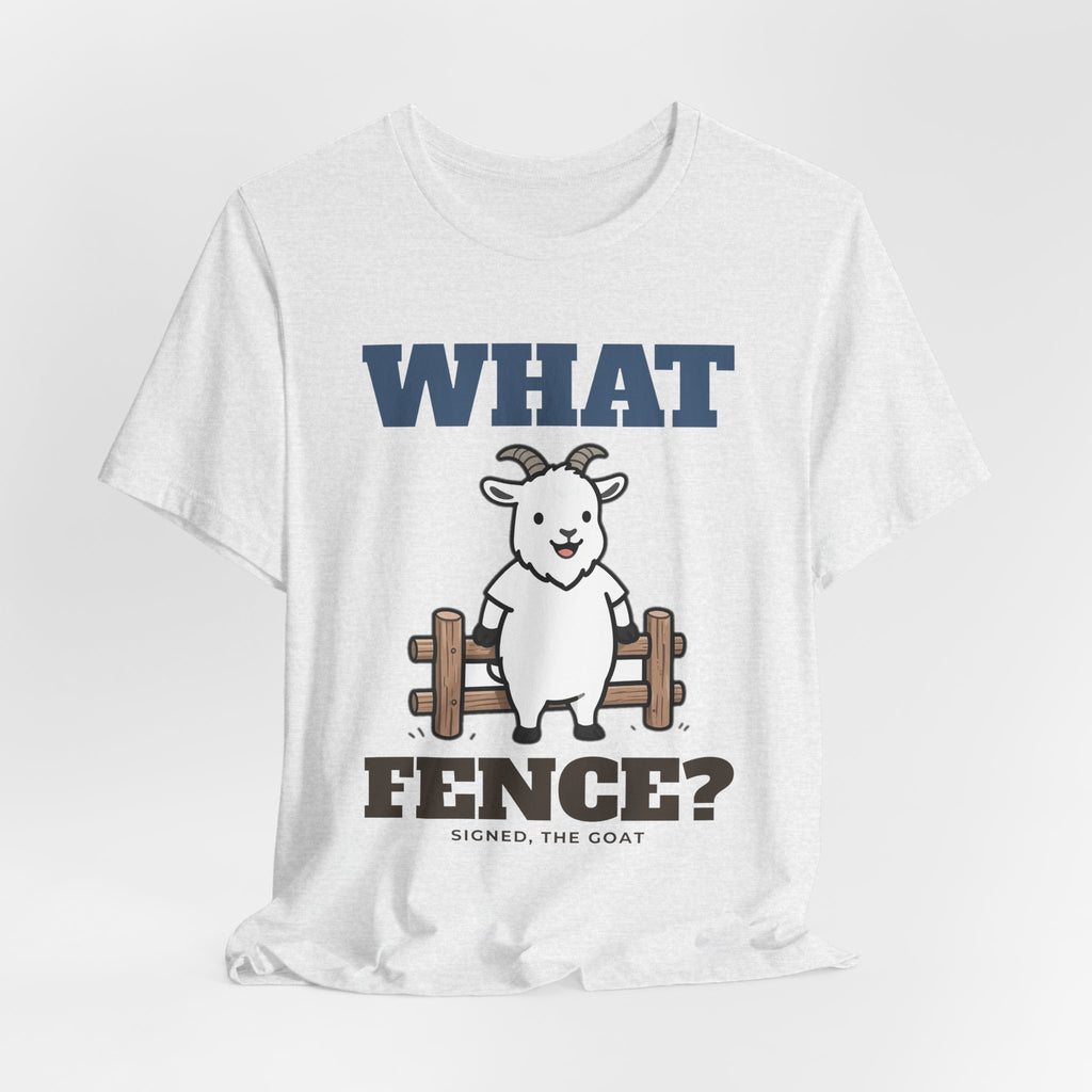 Funny Goat Shirt - What Fence? Tee | Goat Lover Gift