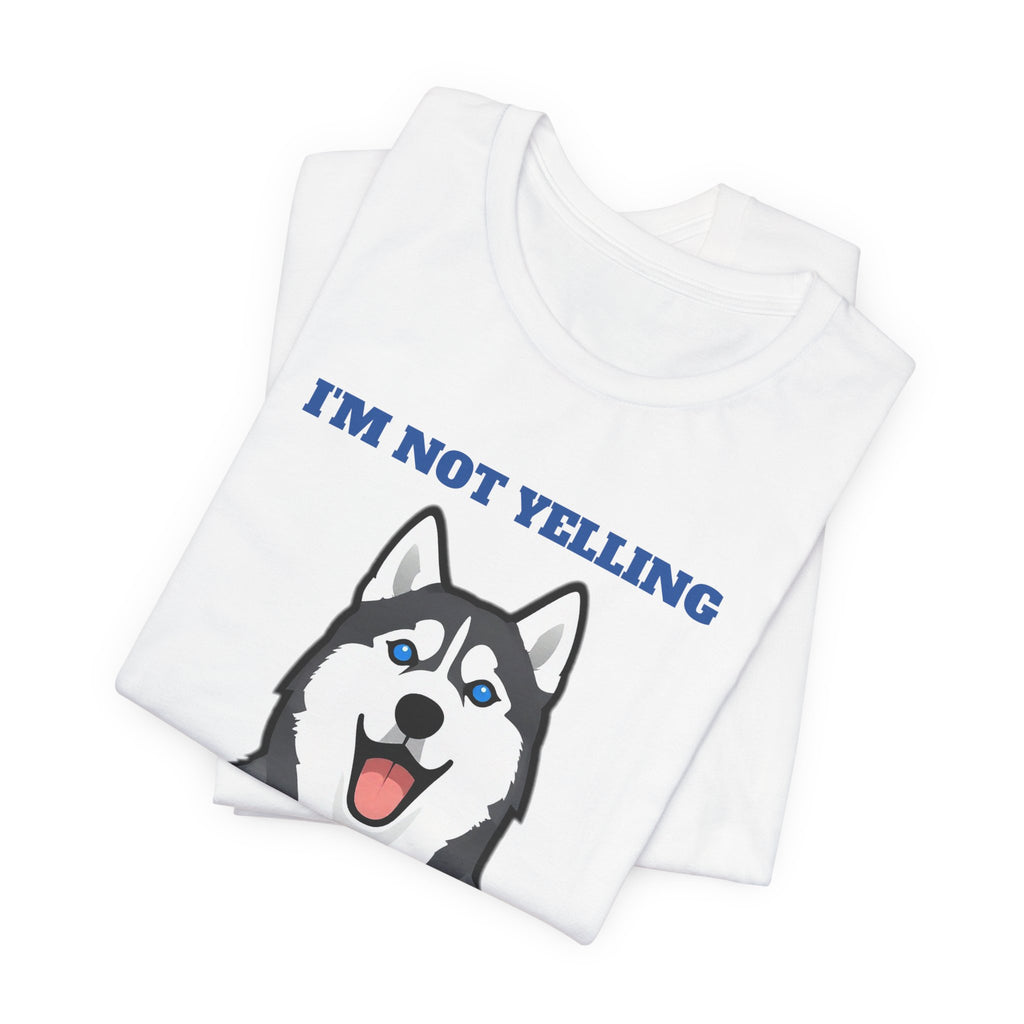 I'm Not Yelling, I'm Husky Tee | Husky Gift