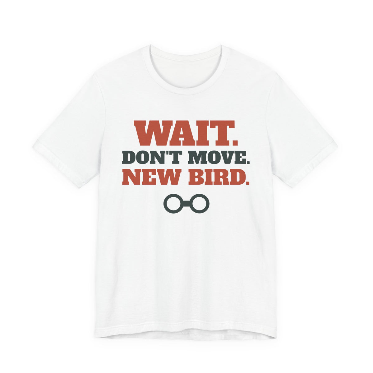 Wait Don't Move, New Bird funny birding shirt tee on white