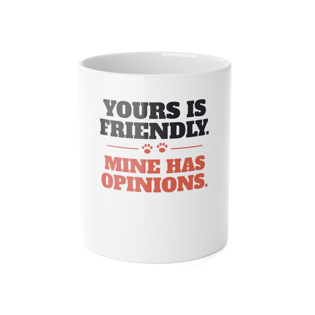 Yours Is Friendly, Mine Has Opinions reactive dog mug: 11oz white ceramic mug, front view