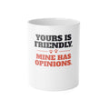 Yours Is Friendly, Mine Has Opinions reactive dog mug: 11oz white ceramic mug, front view