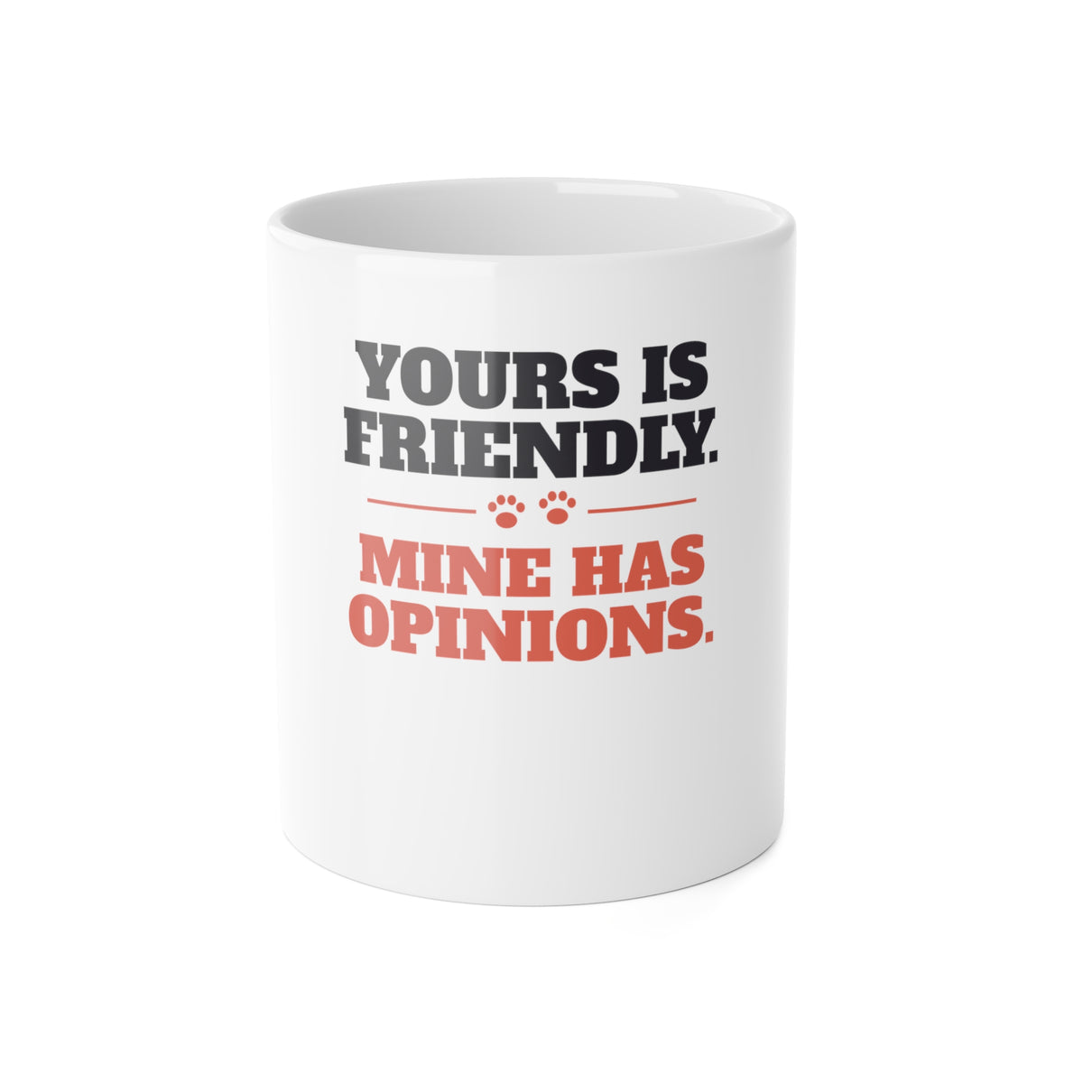 Yours Is Friendly, Mine Has Opinions reactive dog mug: 11oz white ceramic mug, front view