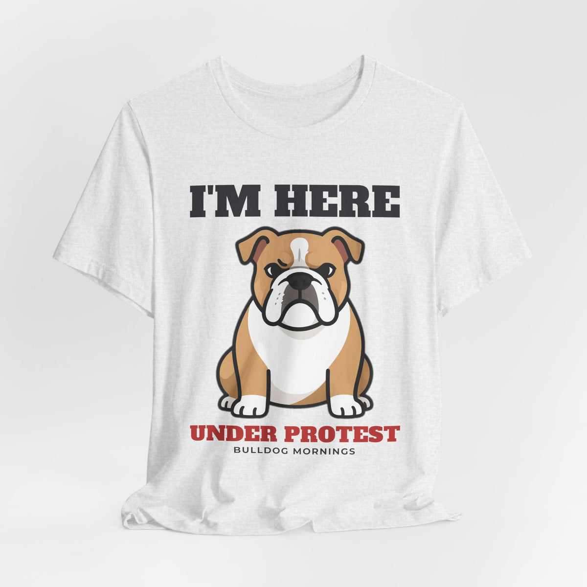 I'm Here Under Protest Bulldog Tee | Bulldog Gift