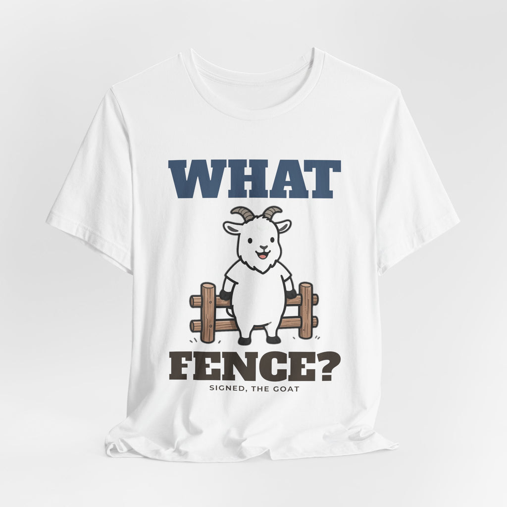 Funny Goat Shirt - What Fence? Tee | Goat Lover Gift