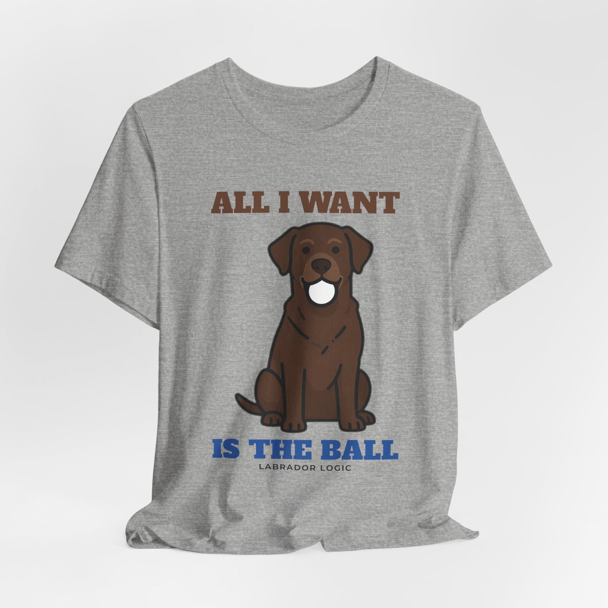 All I Want Is the Ball Labrador Tee | Labrador Gift