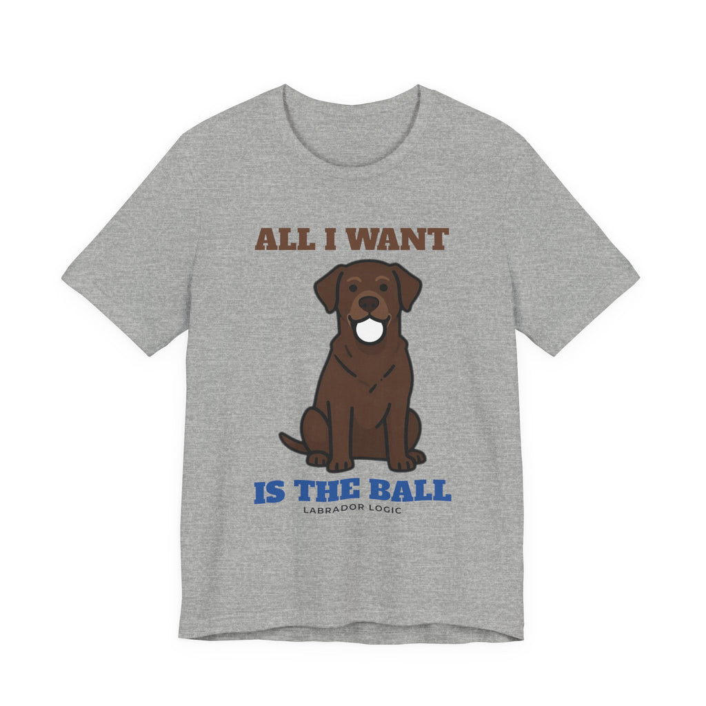 All I Want Is the Ball Labrador Tee | Labrador Gift