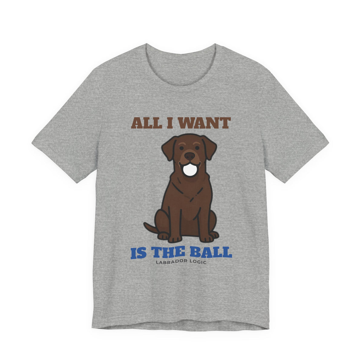 All I Want Is the Ball Labrador Tee | Labrador Gift