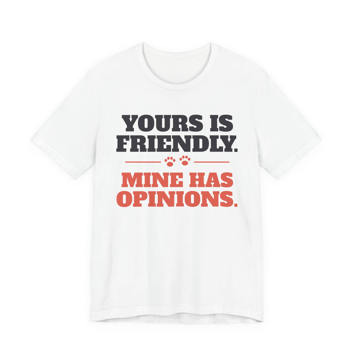 Yours Is Friendly, Mine Has Opinions reactive dog shirt tee on white