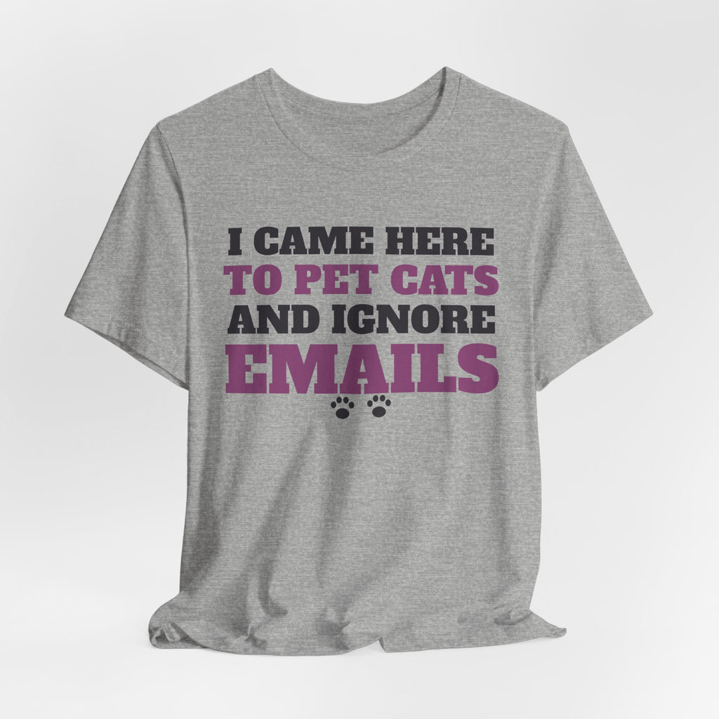 Funny Cat Shirt - I Came Here to Pet Cats and Ignore Emails Tee | Cat Lover Gift