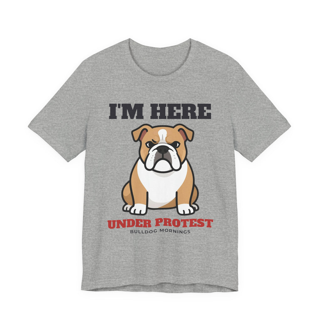 I'm Here Under Protest Bulldog Tee | Bulldog Gift