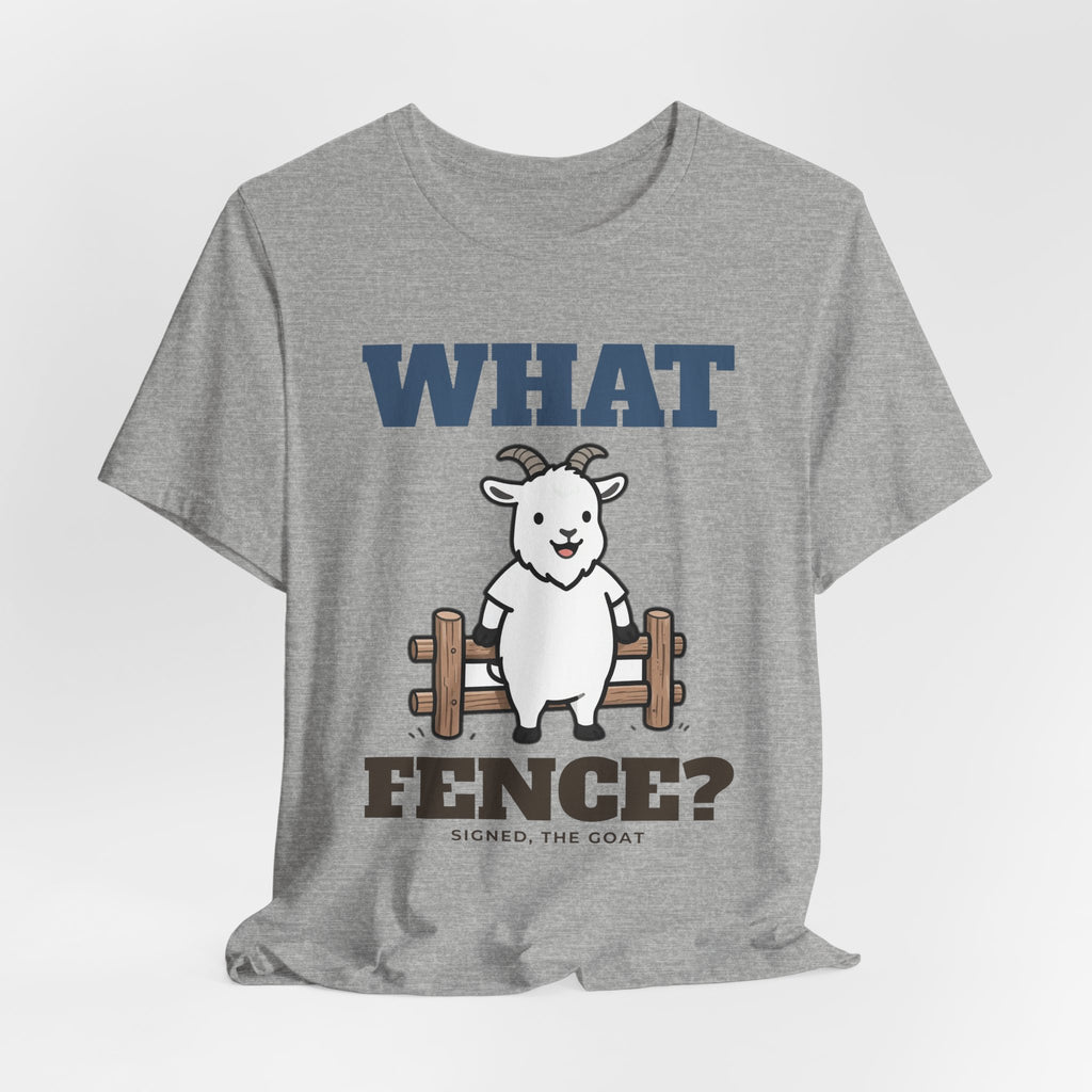 Funny Goat Shirt - What Fence? Tee | Goat Lover Gift