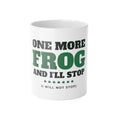 One More Frog and I'll Stop frog mug: 11oz white ceramic mug, front view