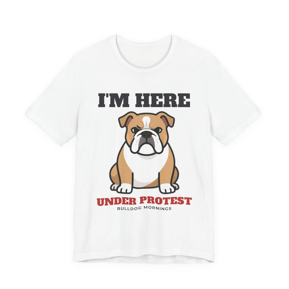 I'm Here Under Protest Bulldog Tee | Bulldog Gift