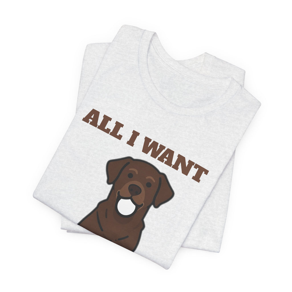 All I Want Is the Ball Labrador Tee | Labrador Gift