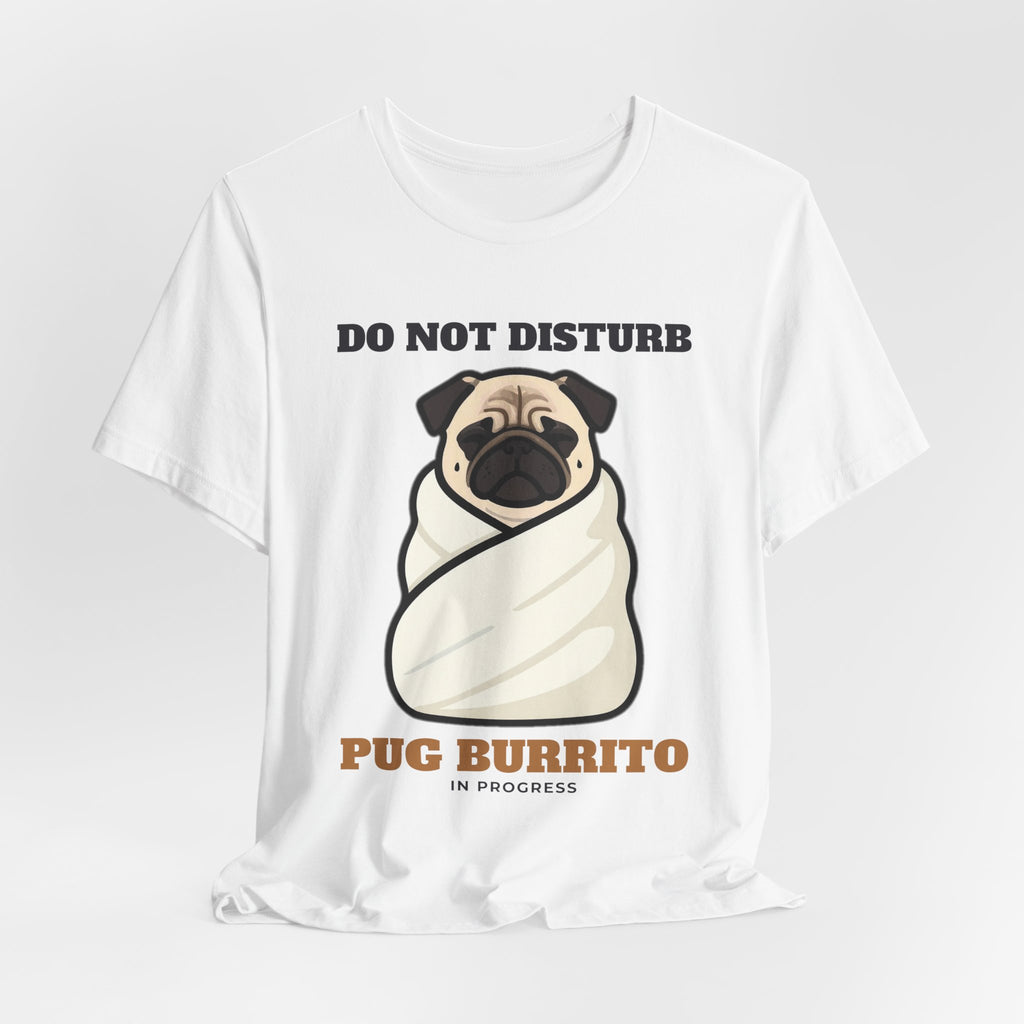 Pug Shirt, Do Not Disturb Pug Burrito in Progress Tee, Funny Pug Mom Gift, Pug Dad T-Shirt, Blanket Burrito Dog Lover Gift